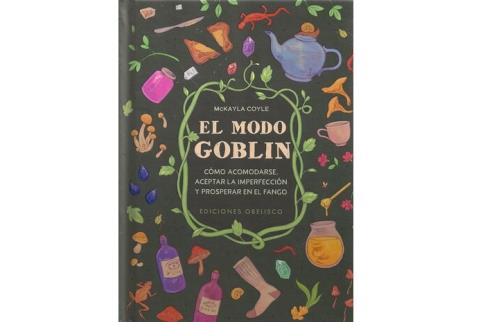 LIBROS DE AUTOAYUDA | EL MODO GOBLIN: CMO ACOMODARSE. ACEPTAR LA IMPERFECCIN Y PROSPERAR EN EL FANGO