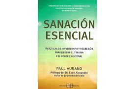 LIBROS DE HIPNOSIS | SANACIN ESENCIAL: PRCTICAS DE HIPNOTERAPIA Y REGRESIN PARA LIBERAR EL TRAUMA Y EL DOLOR EMOCIONAL